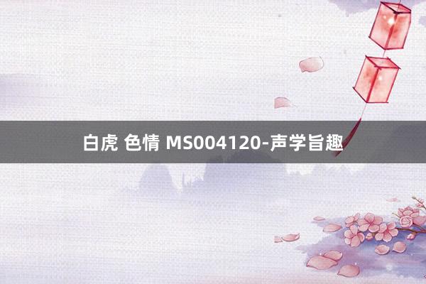 白虎 色情 MS004120-声学旨趣