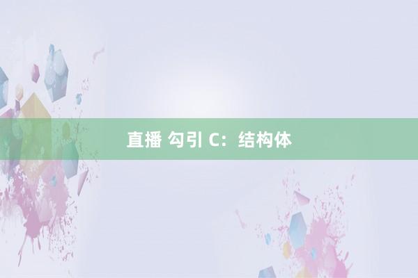 直播 勾引 C：结构体